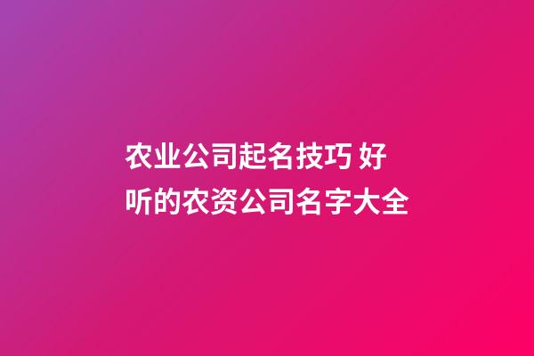 农业公司起名技巧 好听的农资公司名字大全-第1张-公司起名-玄机派